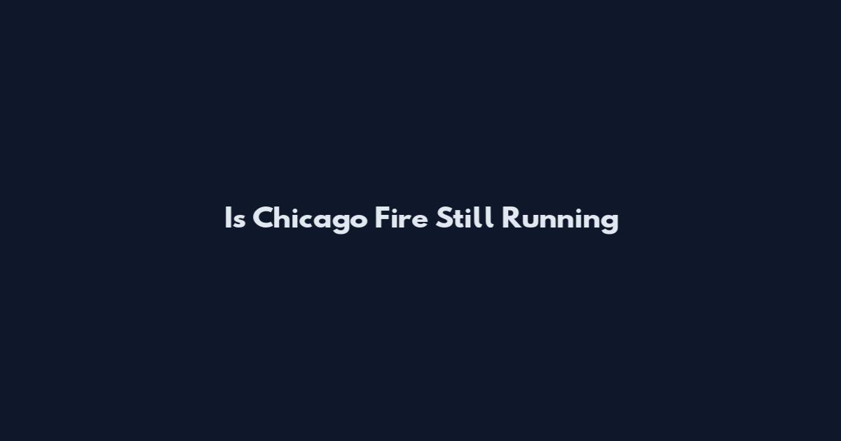 Is Chicago Fire Still Running