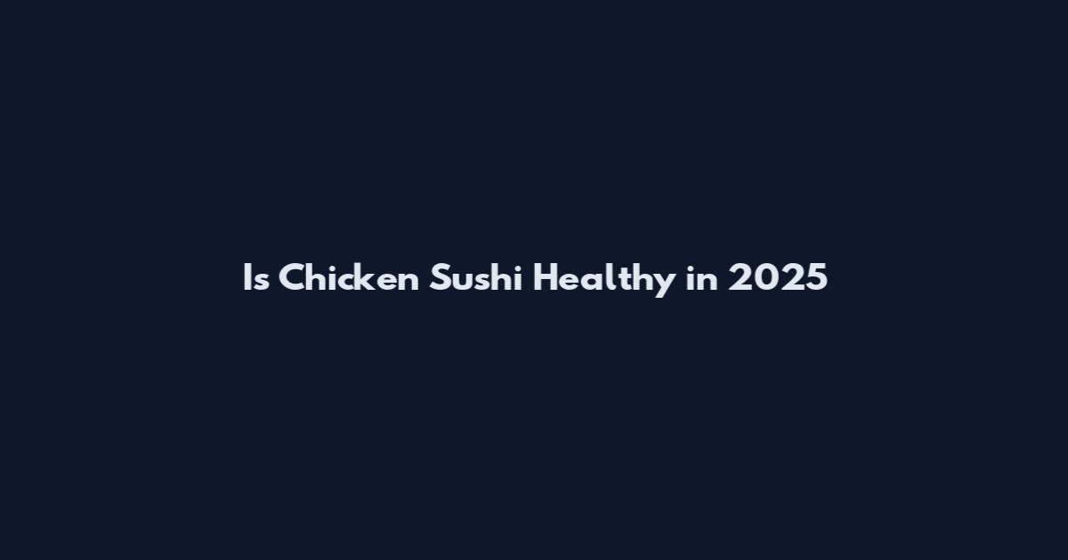 Is Chicken Sushi Healthy in 2025