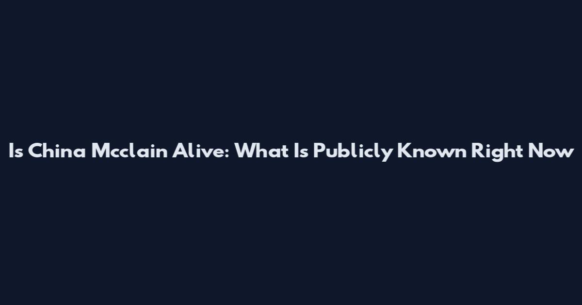 Is China Mcclain Alive: What Is Publicly Known Right Now