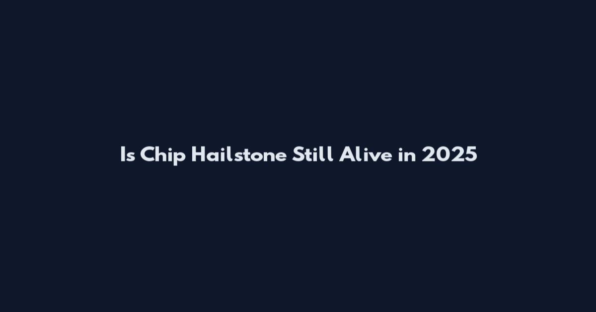 Is Chip Hailstone Still Alive in 2025