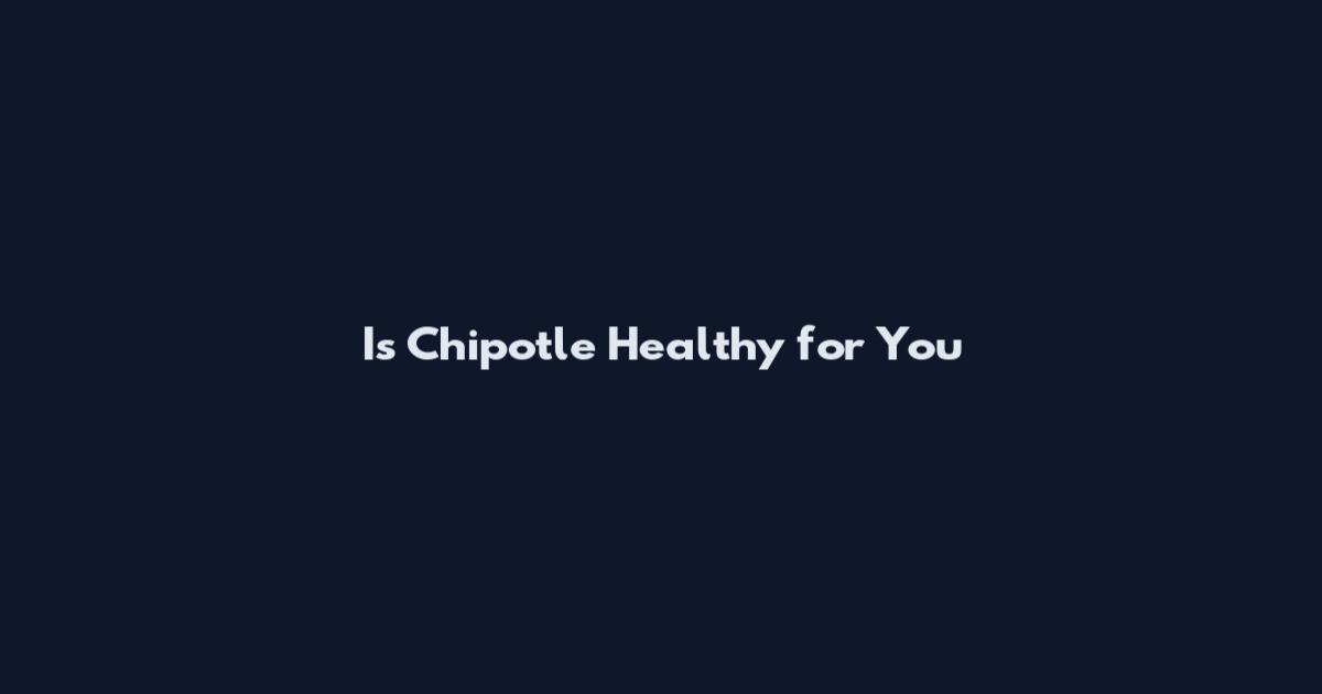 Is Chipotle Healthy for You