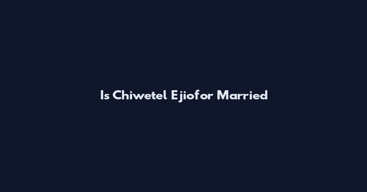 Is Chiwetel Ejiofor Married