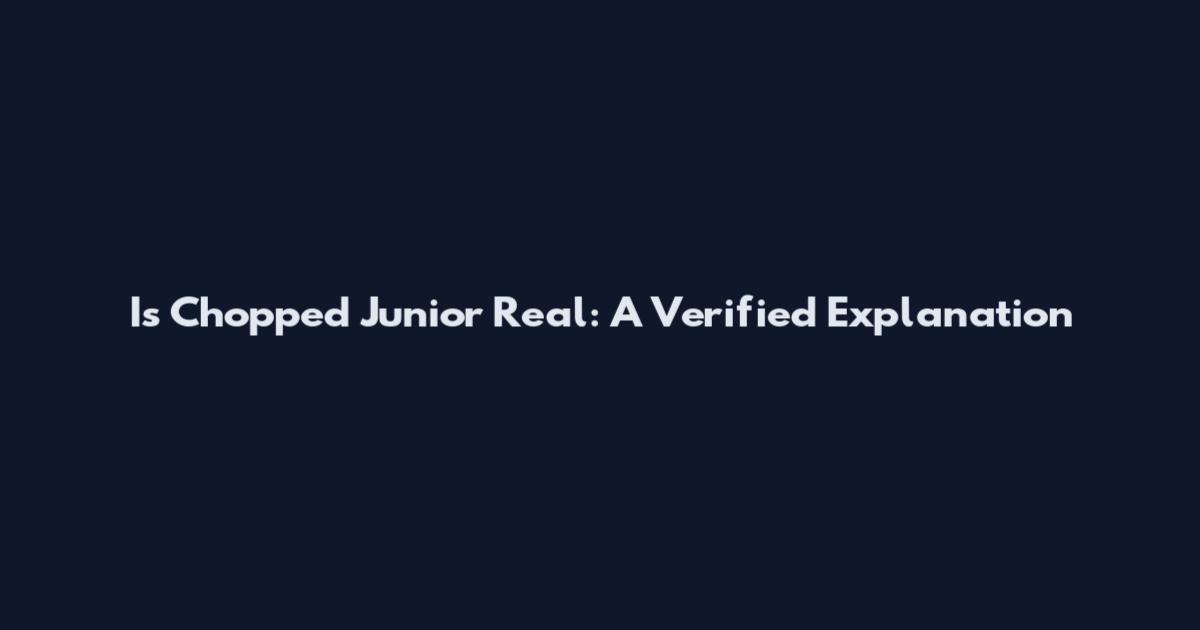 Is Chopped Junior Real: A Verified Explanation