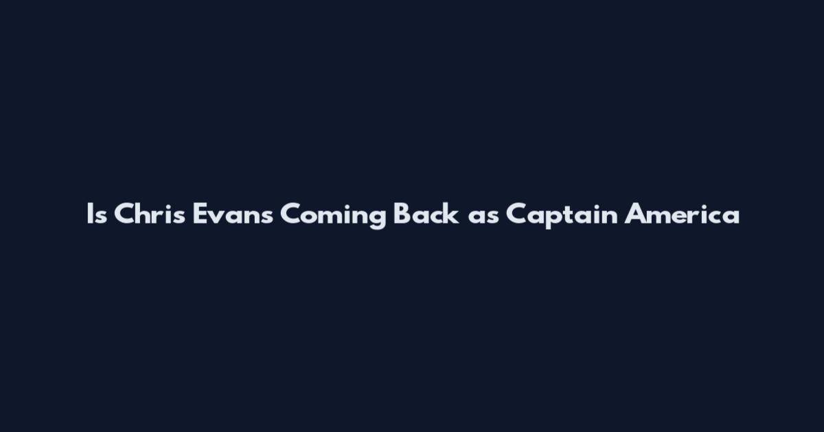 Is Chris Evans Coming Back as Captain America