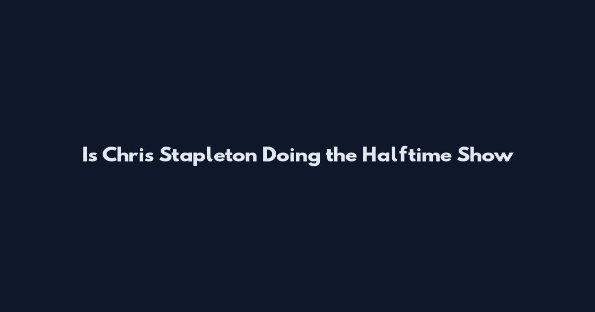 Is Chris Stapleton Doing the Halftime Show