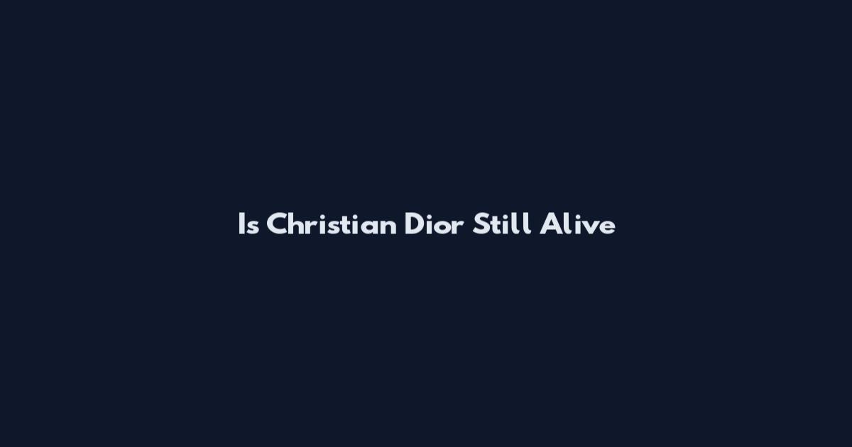 Is Christian Dior Still Alive