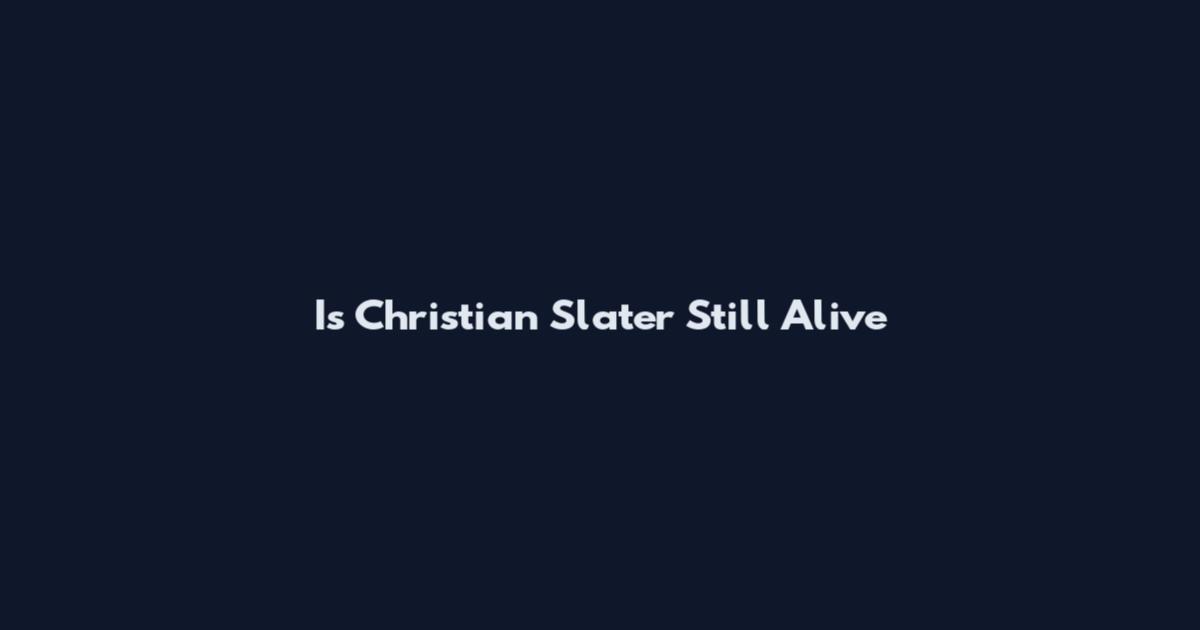 Is Christian Slater Still Alive
