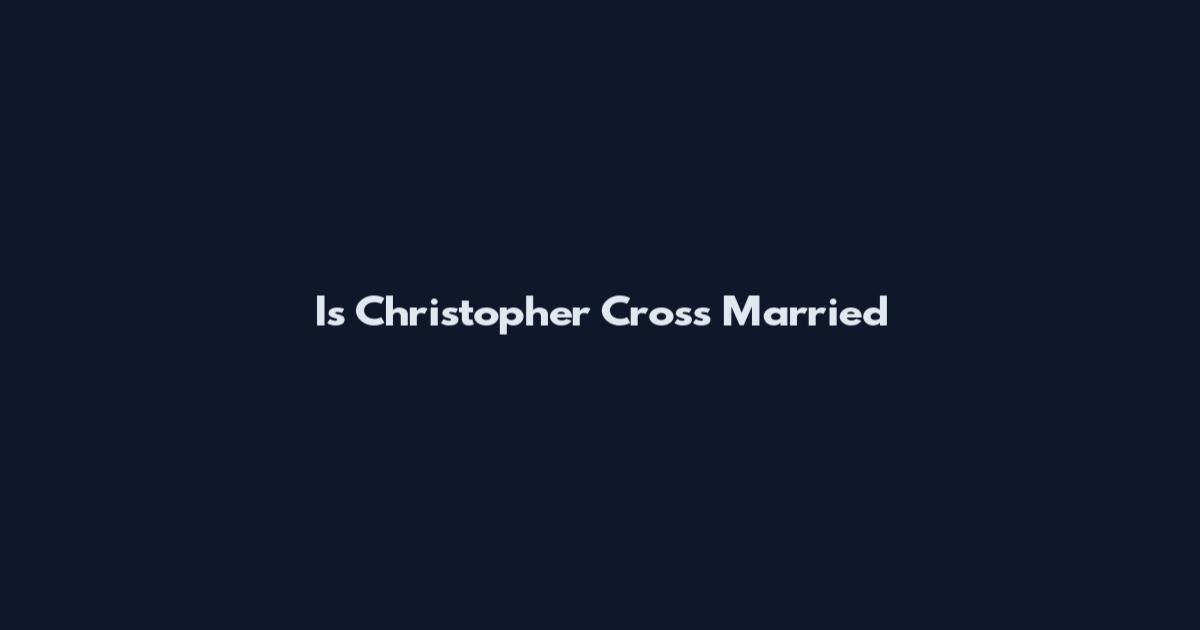 Is Christopher Cross Married