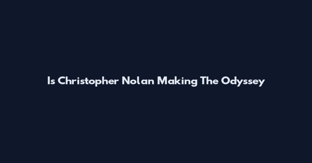 Is Christopher Nolan Making The Odyssey