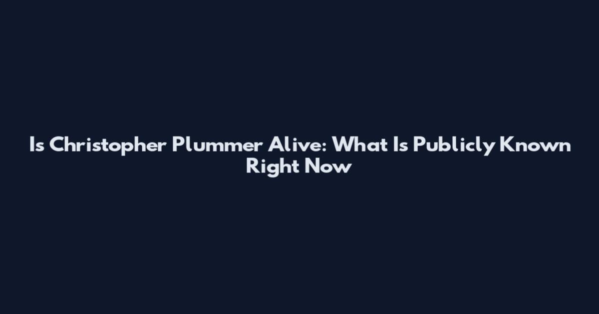 Is Christopher Plummer Alive: What Is Publicly Known Right Now