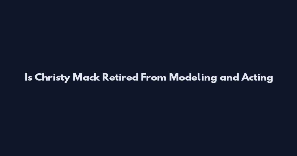 Is Christy Mack Retired From Modeling and Acting