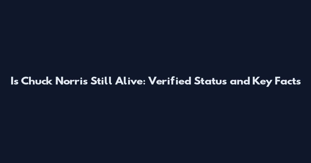 Is Chuck Norris Still Alive: Verified Status and Key Facts