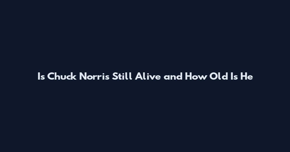 Is Chuck Norris Still Alive and How Old Is He