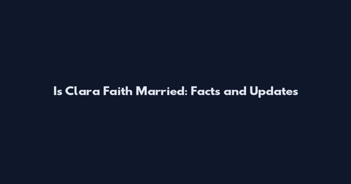 Is Clara Faith Married: Facts and Updates