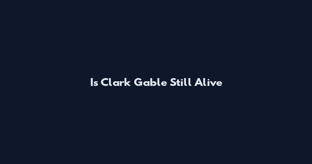 Is Clark Gable Still Alive