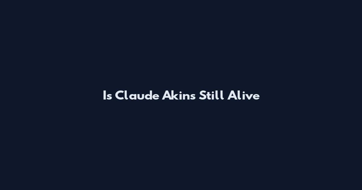 Is Claude Akins Still Alive