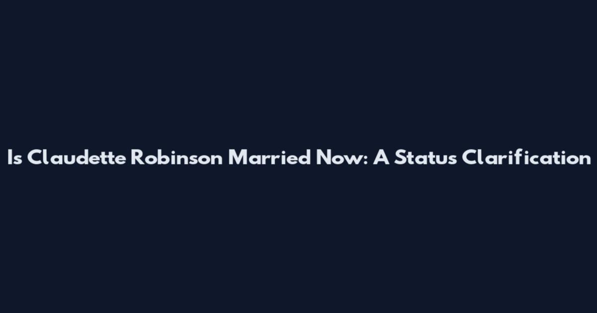 Is Claudette Robinson Married Now: A Status Clarification