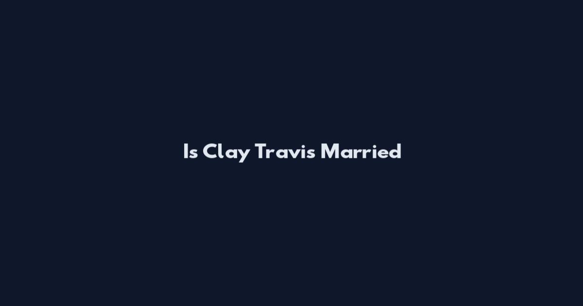 Is Clay Travis Married