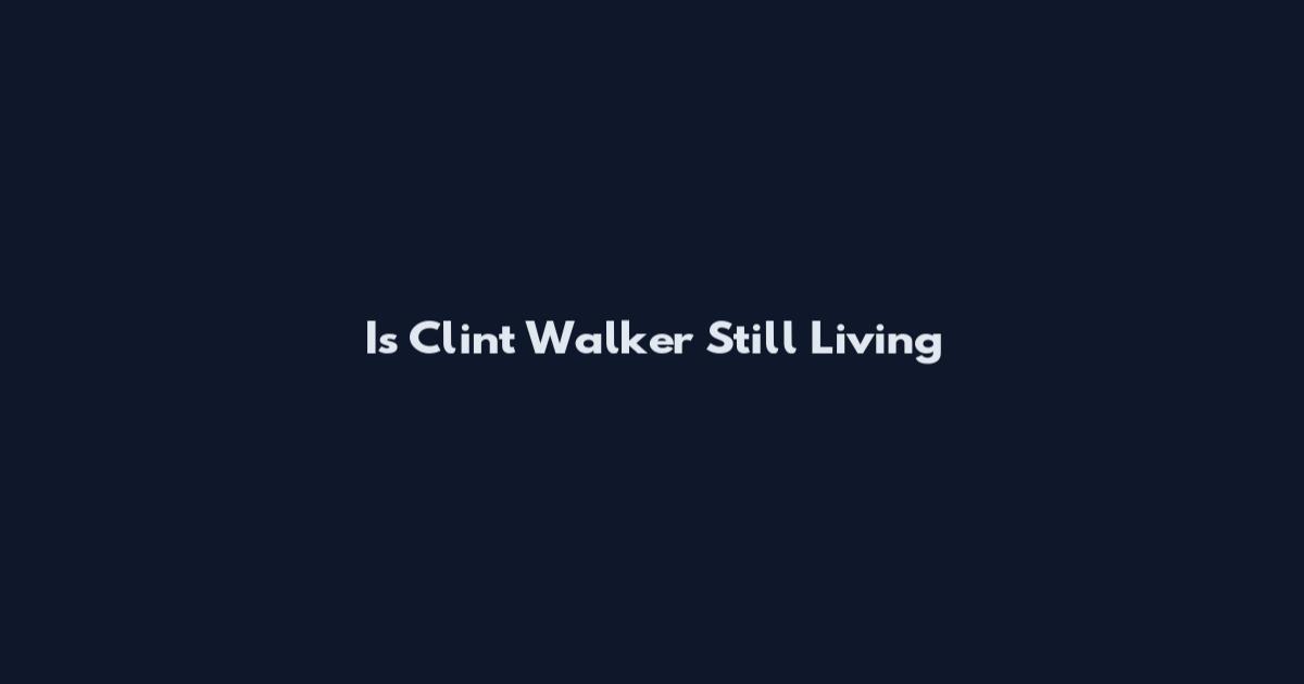 Is Clint Walker Still Living