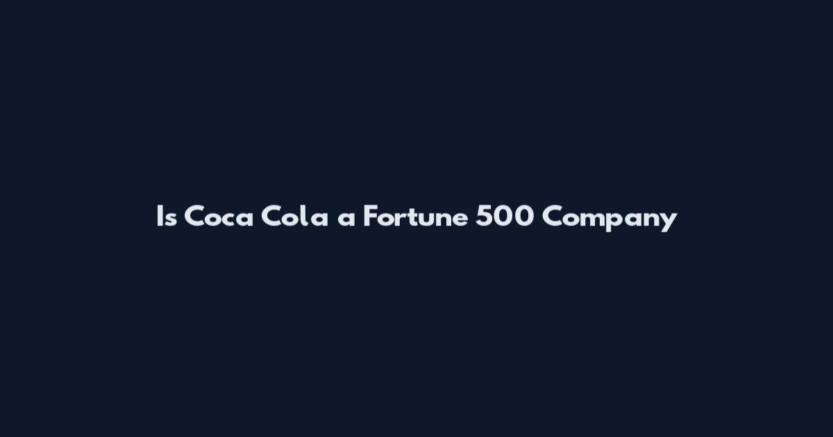 Is Coca Cola a Fortune 500 Company