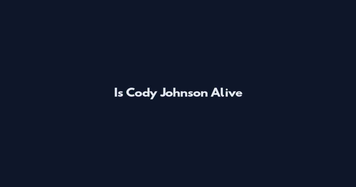 Is Cody Johnson Alive