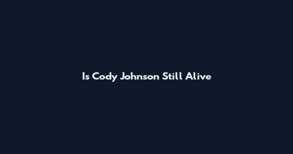 Is Cody Johnson Still Alive