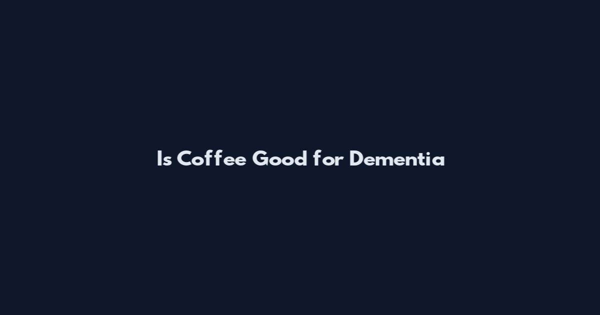 Is Coffee Good for Dementia