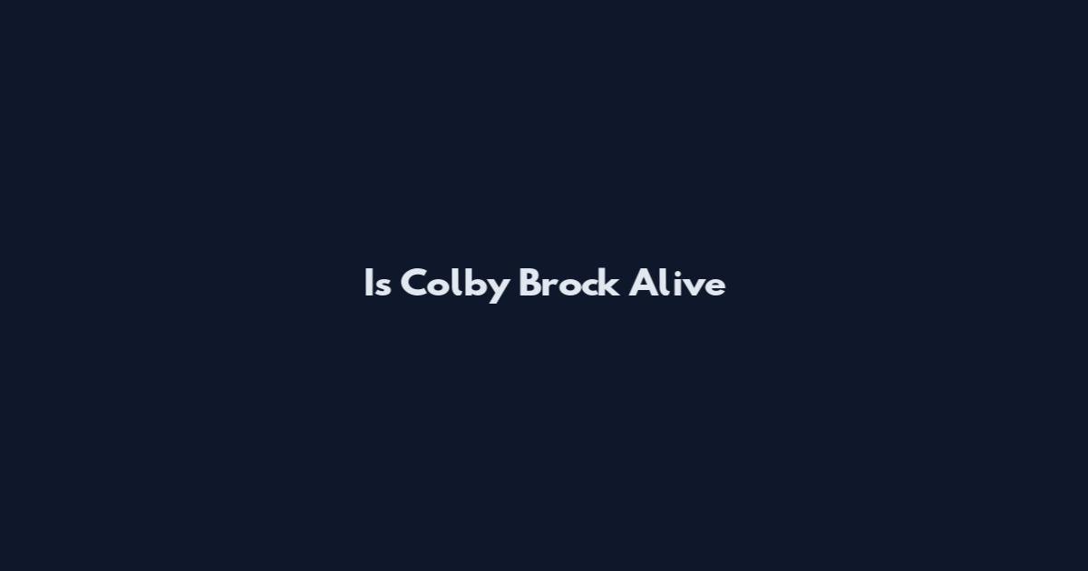 Is Colby Brock Alive