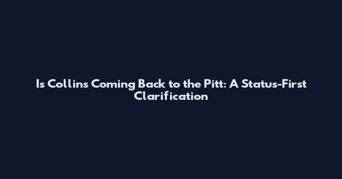 Is Collins Coming Back to the Pitt: A Status-First Clarification