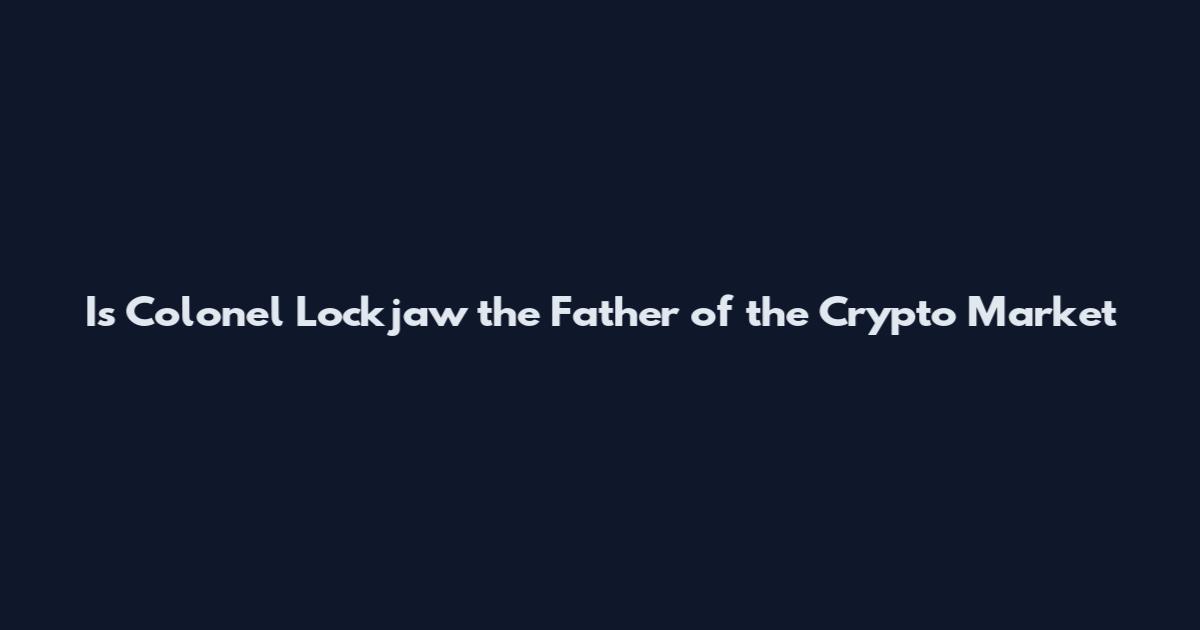 Is Colonel Lockjaw the Father of the Crypto Market