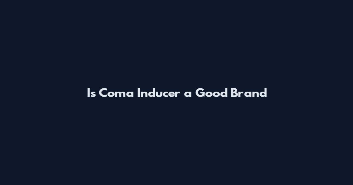 Is Coma Inducer a Good Brand