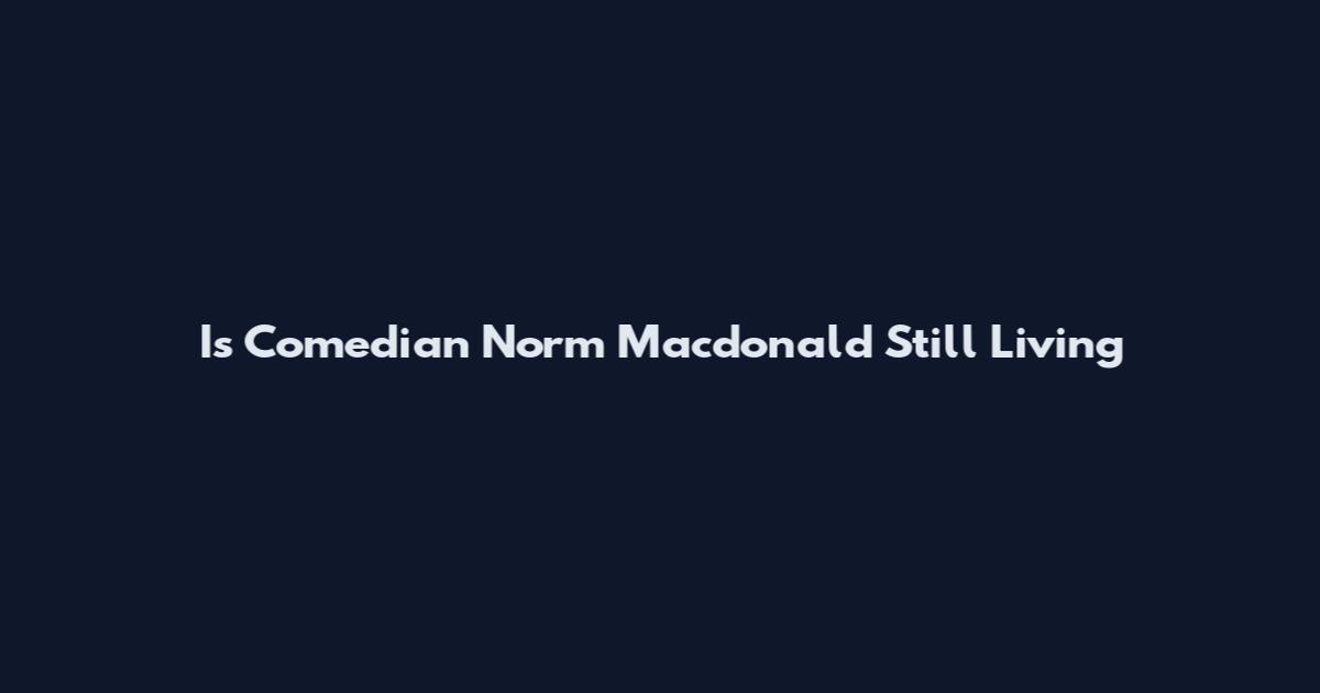 Is Comedian Norm Macdonald Still Living
