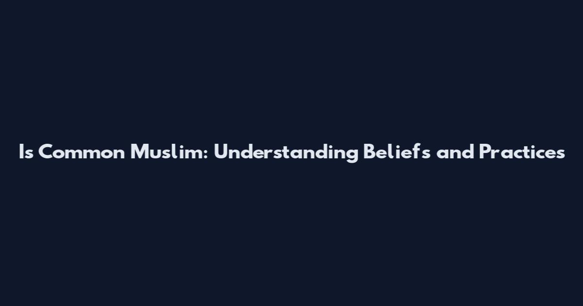 Is Common Muslim: Understanding Beliefs and Practices