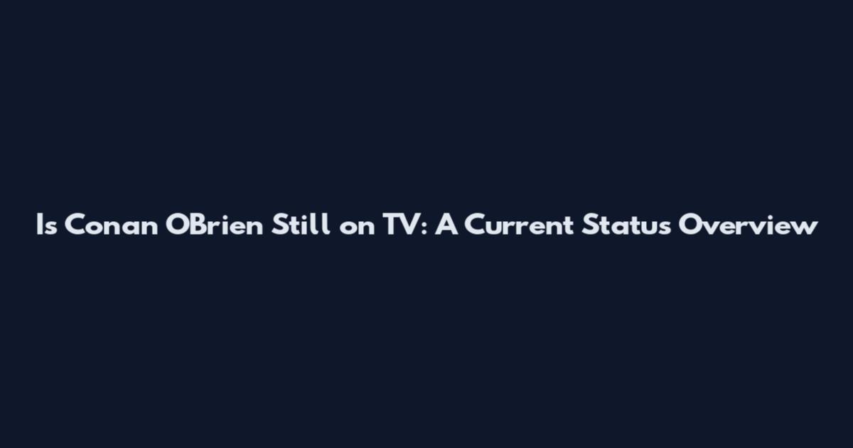 Is Conan O'Brien Still on TV: A Current Status Overview