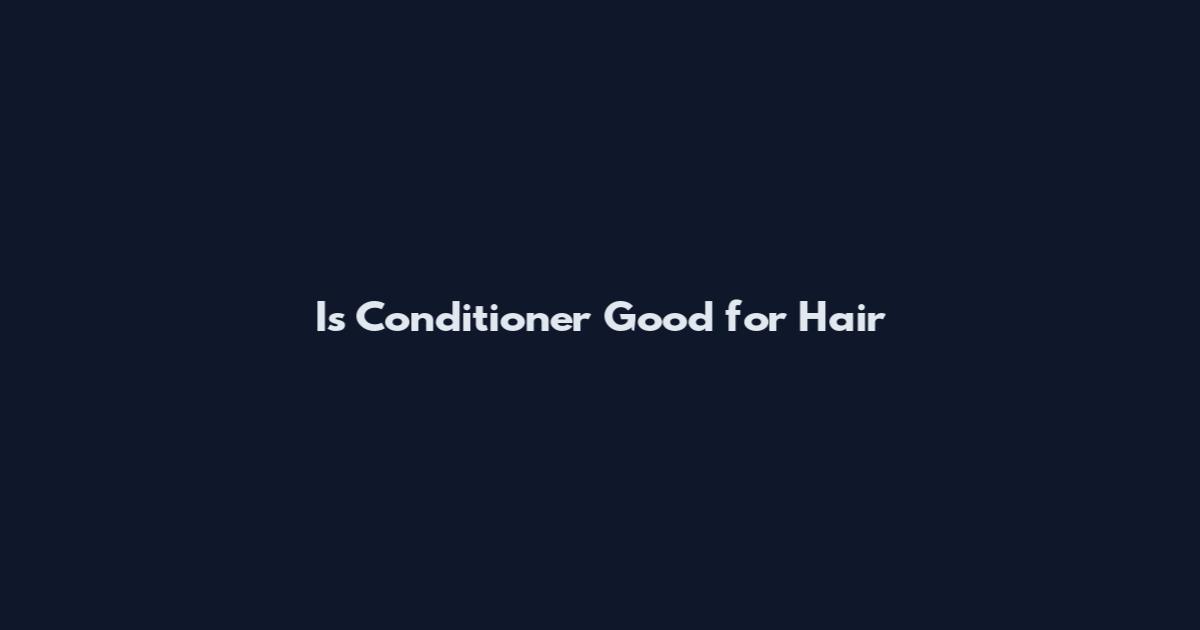 Is Conditioner Good for Hair