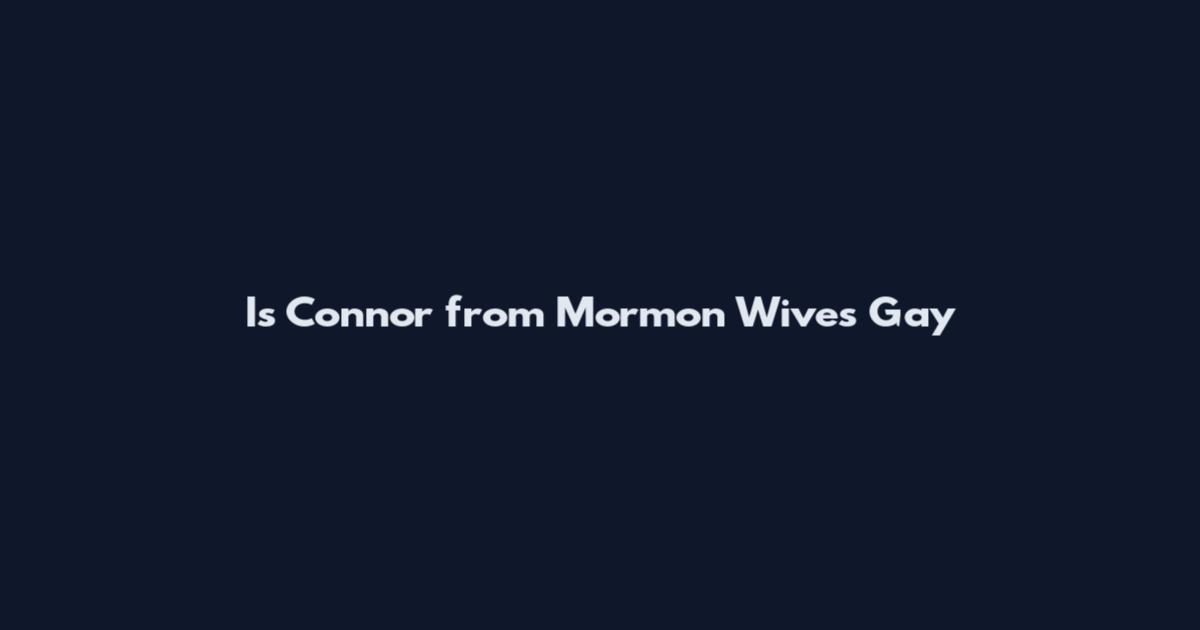 Is Connor from Mormon Wives Gay