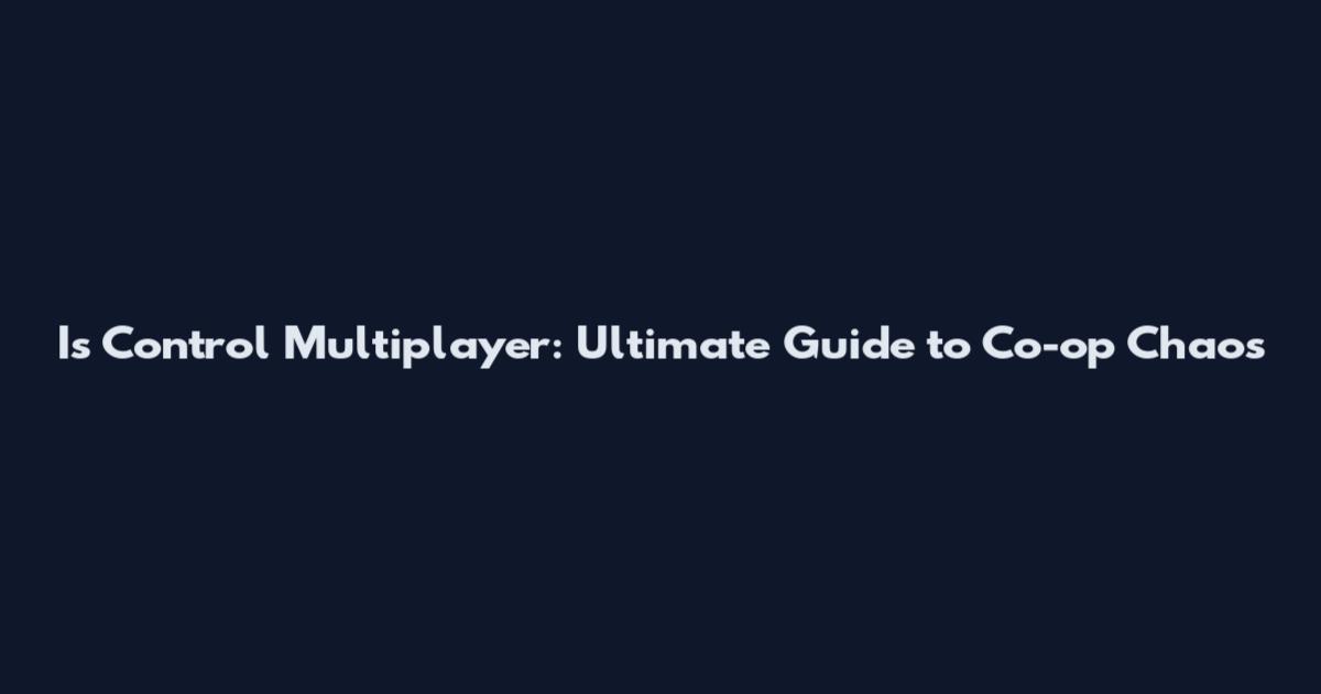 Is Control Multiplayer: Ultimate Guide to Co-op Chaos