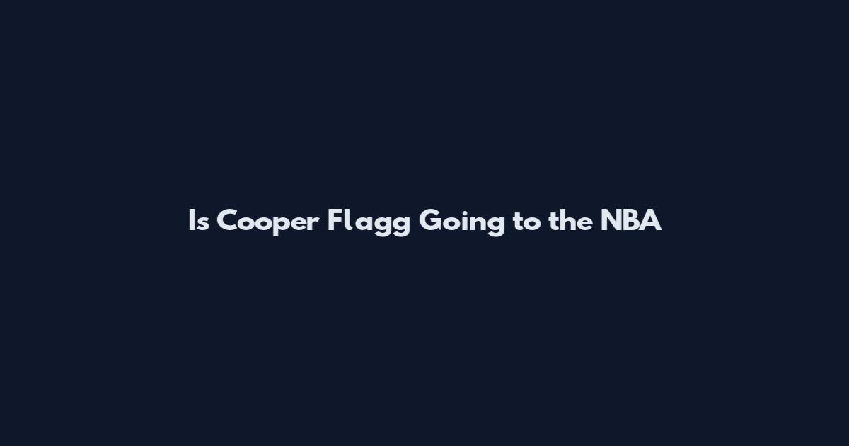 Is Cooper Flagg Going to the NBA