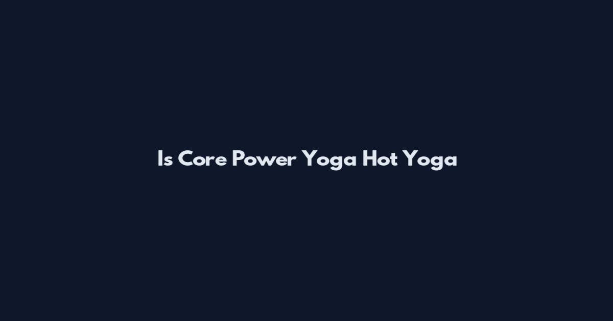 Is Core Power Yoga Hot Yoga