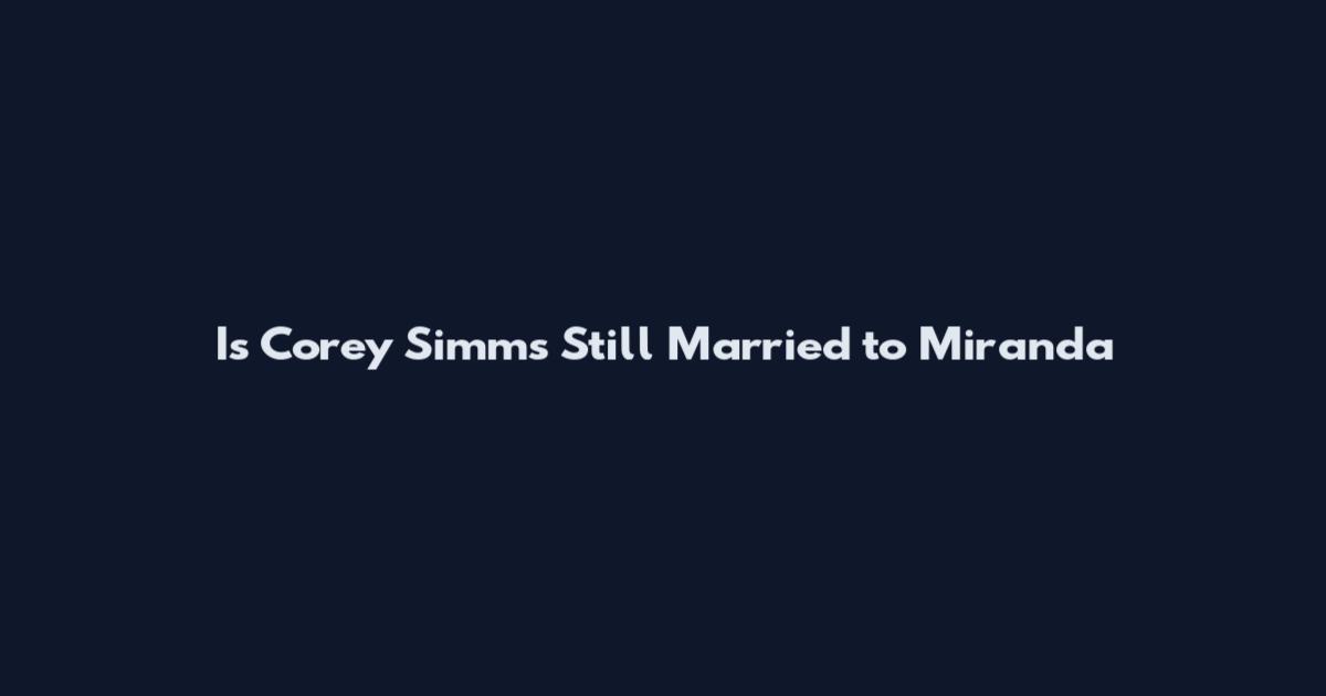 Is Corey Simms Still Married to Miranda