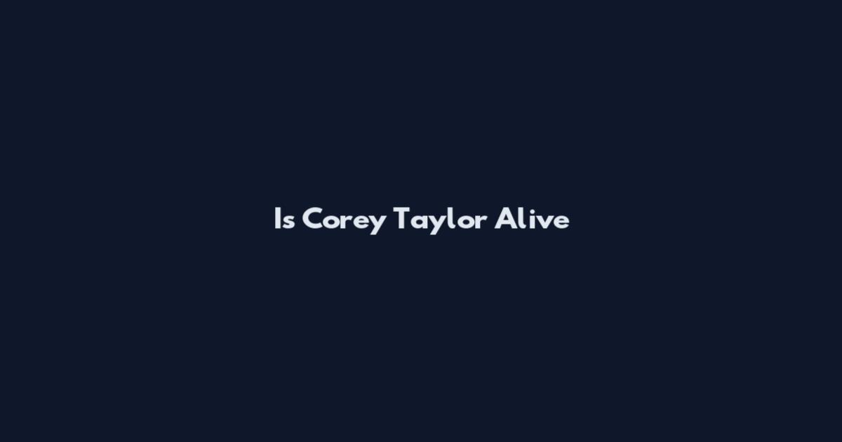 Is Corey Taylor Alive