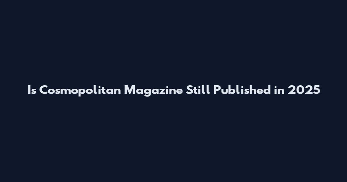 Is Cosmopolitan Magazine Still Published in 2025