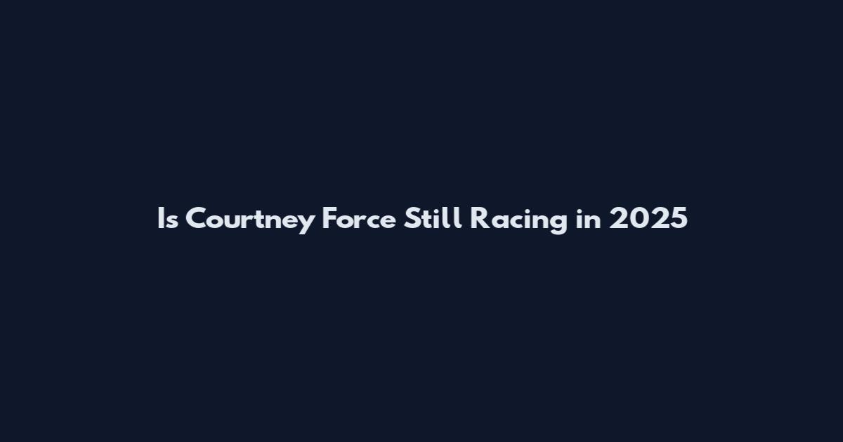 Is Courtney Force Still Racing in 2025