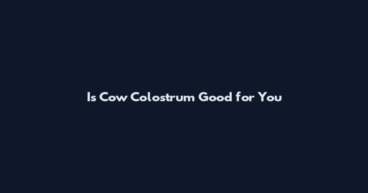 Is Cow Colostrum Good for You