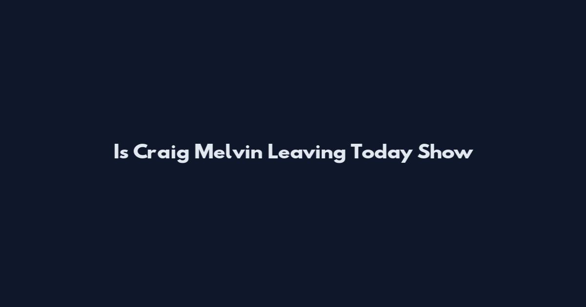 Is Craig Melvin Leaving Today Show