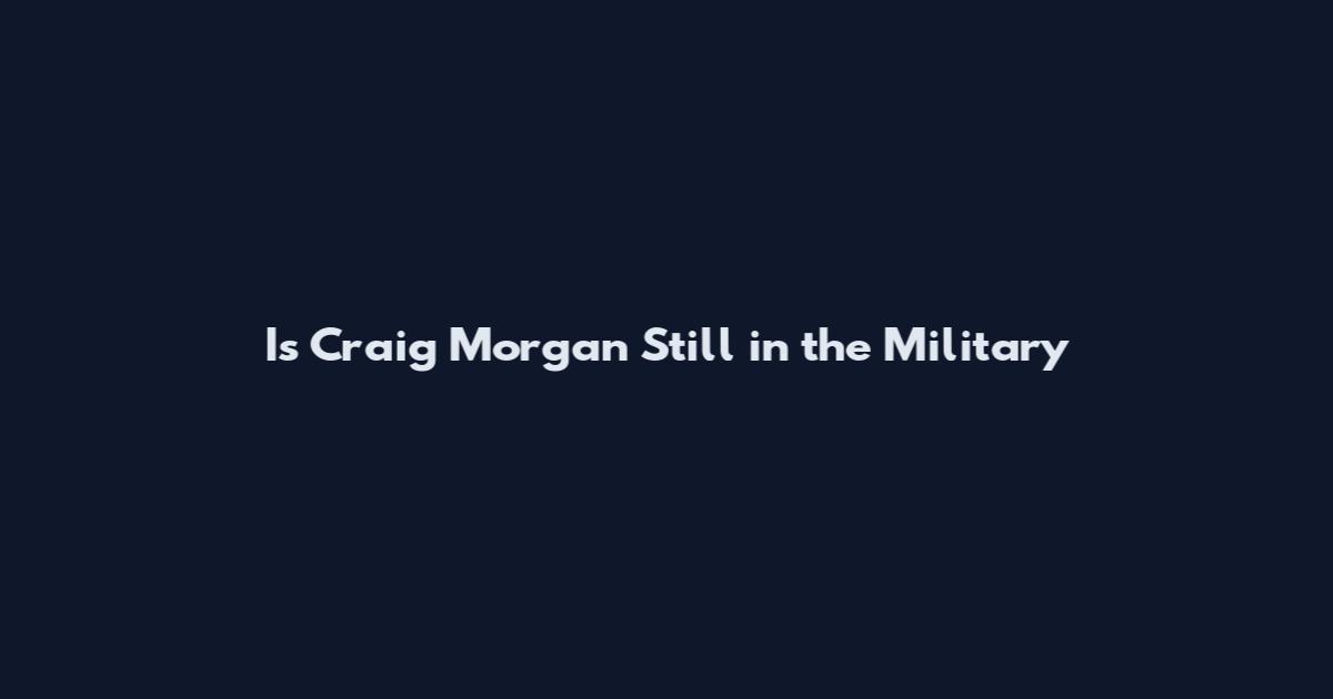Is Craig Morgan Still in the Military