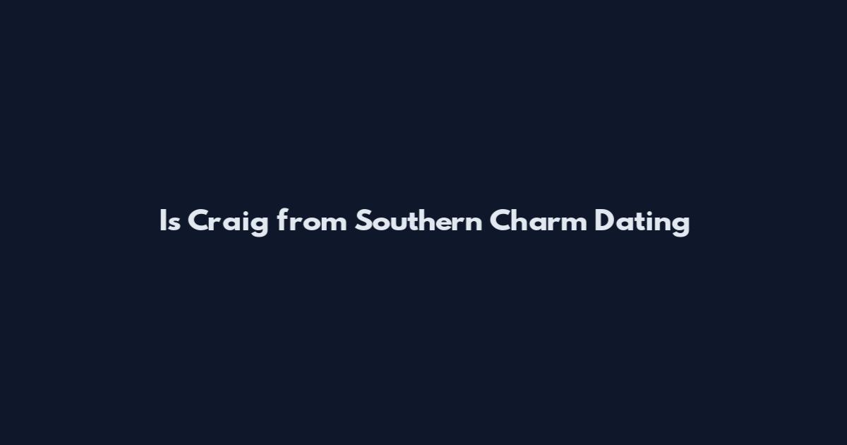 Is Craig from Southern Charm Dating
