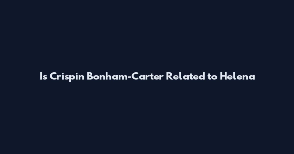 Is Crispin Bonham-Carter Related to Helena