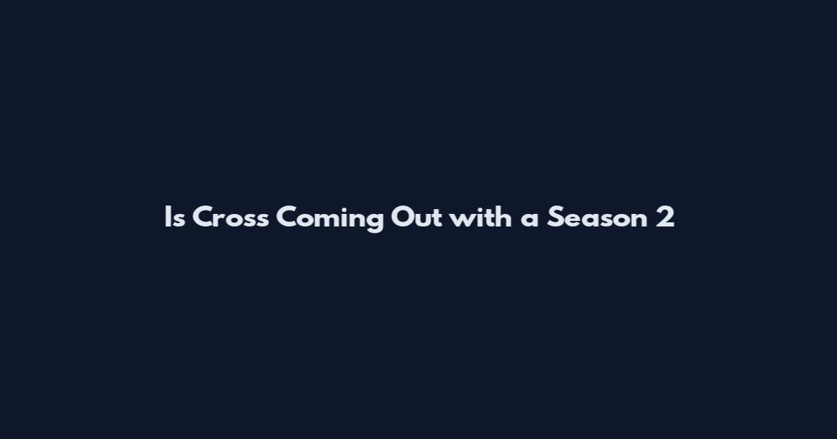 Is Cross Coming Out with a Season 2