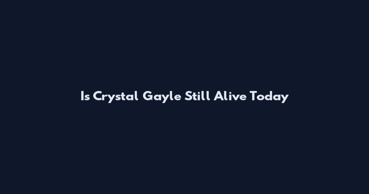 Is Crystal Gayle Still Alive Today